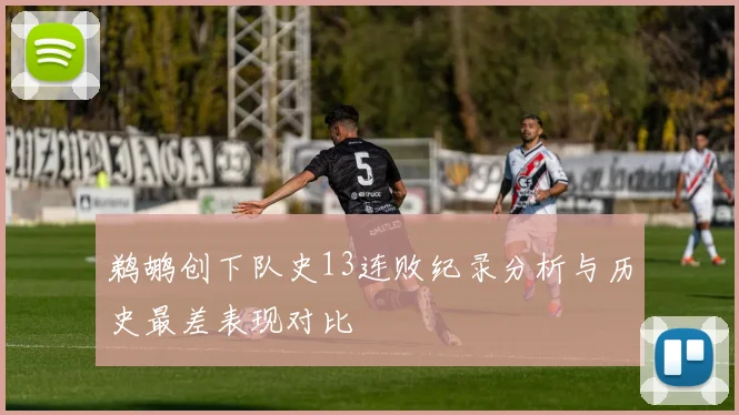 鹈鹕创下队史13连败纪录分析与历史最差表现对比