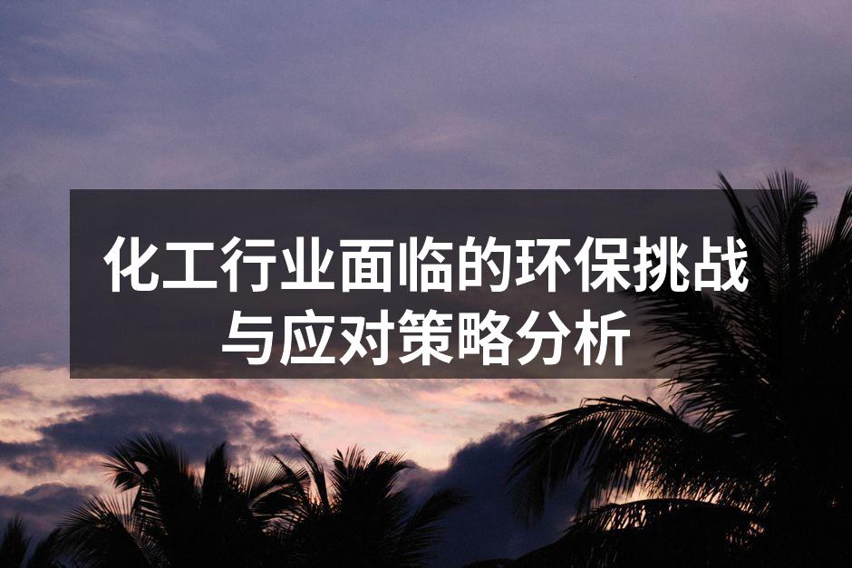 化工行业面临的环保挑战与应对策略分析